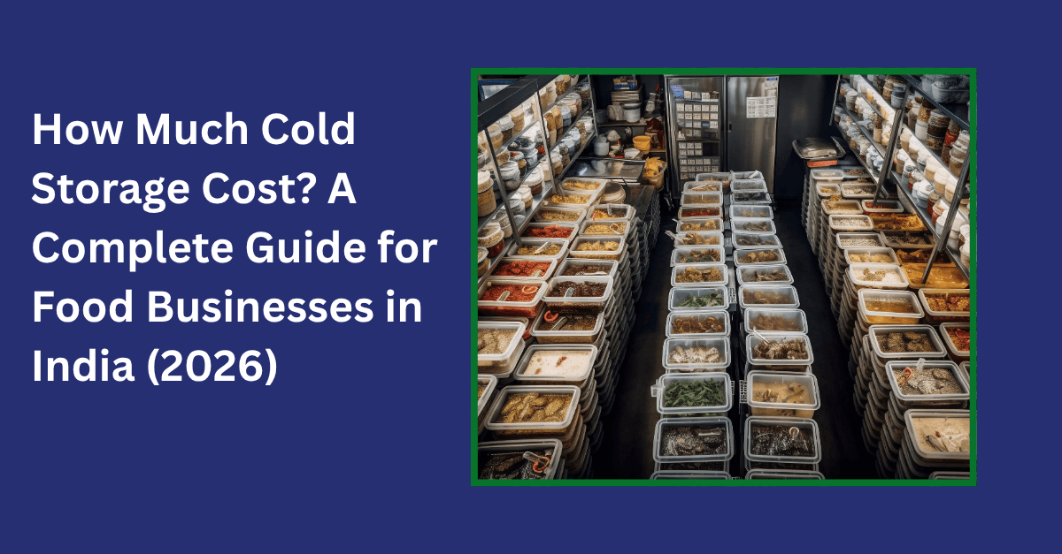 How Much Cold Storage Cost? A Complete Guide for Food Businesses in India (2026)