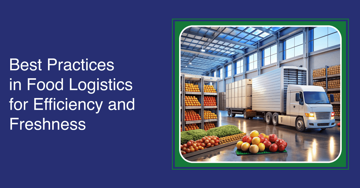 9 Best Practices in Food Logistics for Efficiency and Freshness