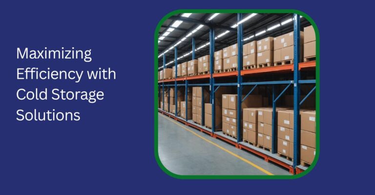 Maximizing Efficiency with Cold Storage Solutions