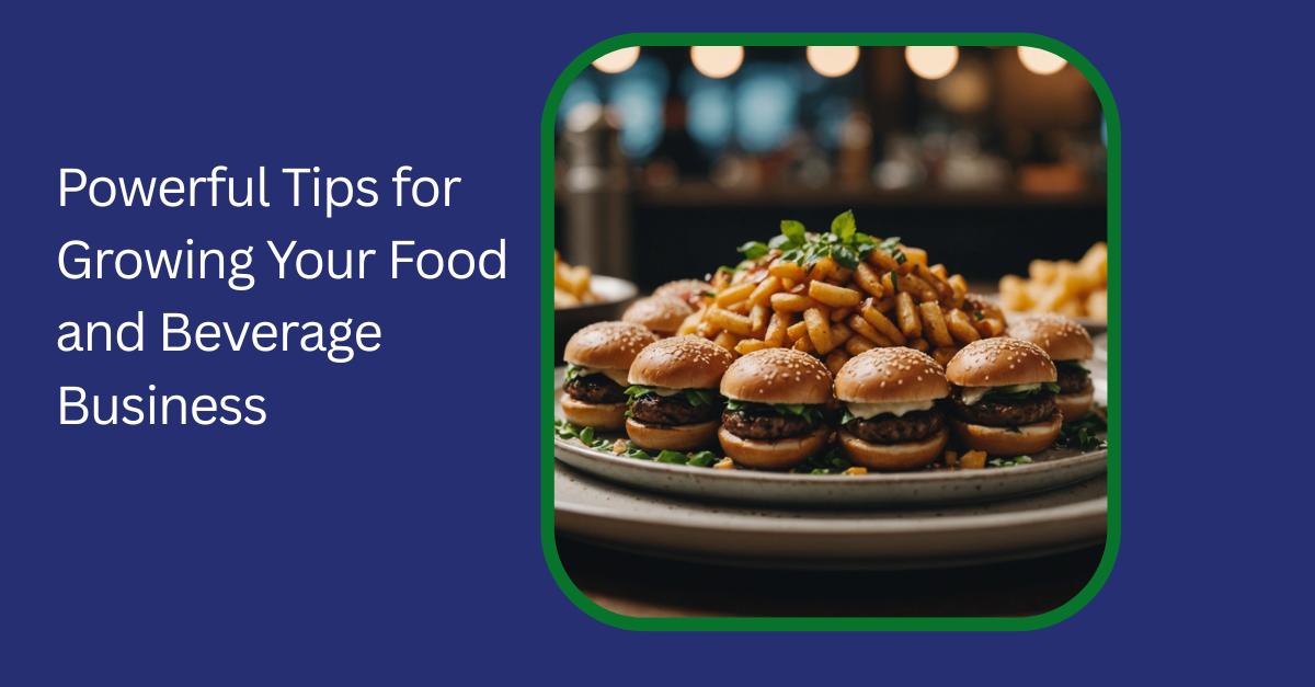 Powerful Tips for Growing Your Food and Beverage Business