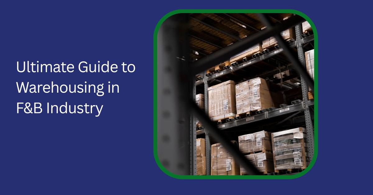 Ultimate Guide to Warehousing in F&B Industry