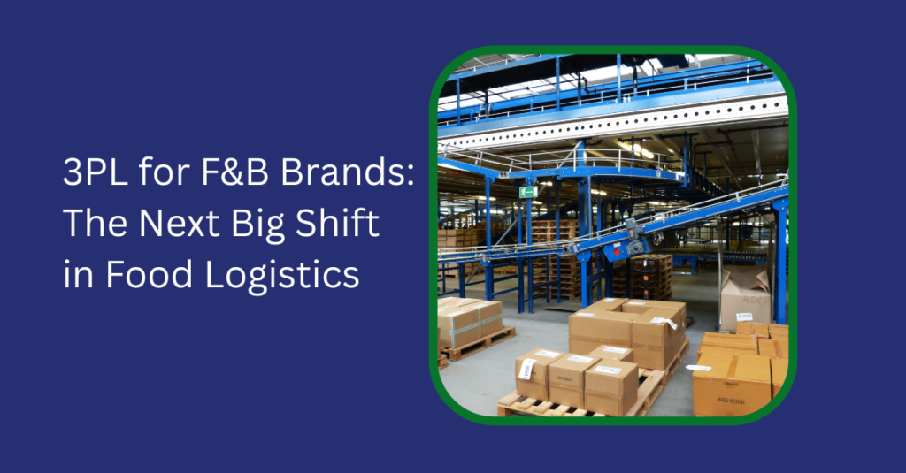 3PL for F&B Brands: The Next Big Shift in Food Logistics