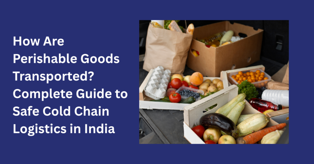 How Are Perishable Goods Transported? Complete Guide to Safe Cold Chain Logistics in India 2 how are perishable goods transported