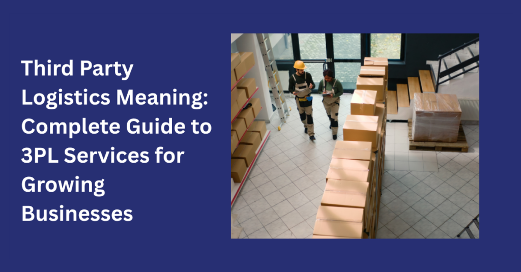 Third Party Logistics Meaning: Complete Guide to 3PL Services for Growing Businesses 2 third party logistics meaning