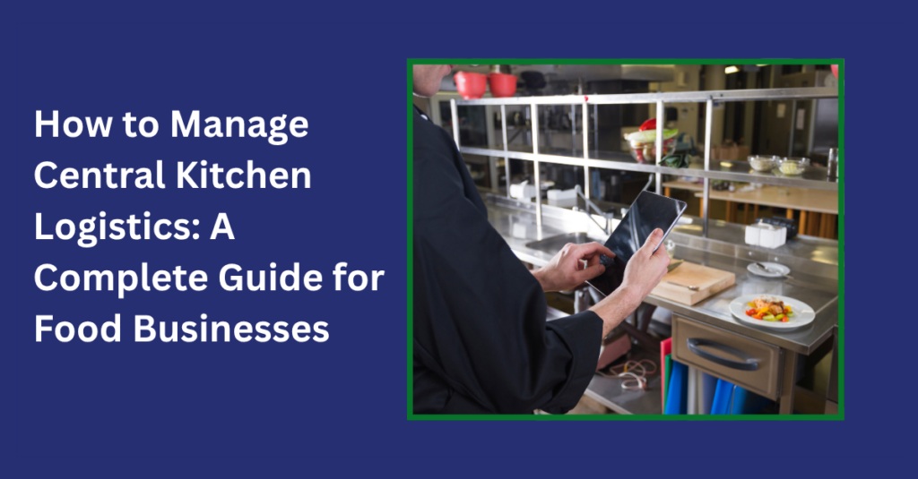 how to manage central kitchen logistics