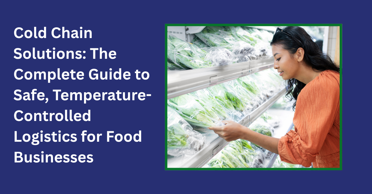 Cold Chain Solutions: The Complete Guide to Safe, Temperature-Controlled Logistics for Food Businesses