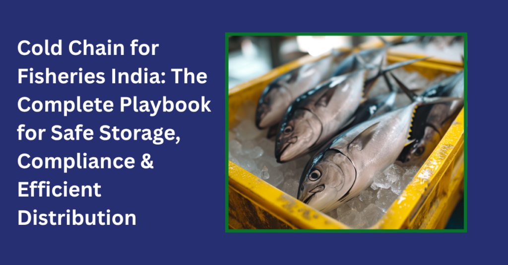 Cold Chain for Fisheries India: The Complete Playbook for Safe Storage, Compliance & Efficient Distribution 2 cold chain for fisheries India