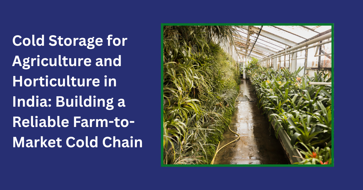 Cold Storage for Agriculture and Horticulture in India: Building a Reliable Farm-to-Market Cold Chain